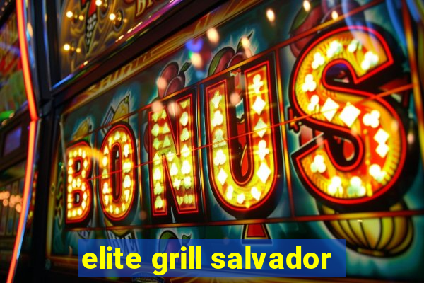 elite grill salvador